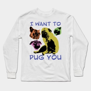 I Want to PUG You Long Sleeve T-Shirt